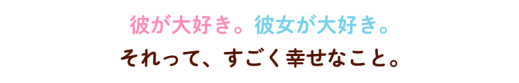 彼が大好き。彼女が大好き。それって、すごく幸せなこと。