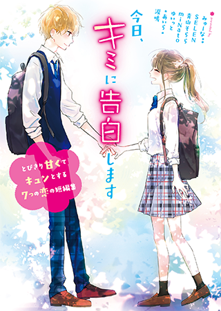 『今日、キミに告白します～とびきり甘くてキュンとする7つの恋の短編集～』
