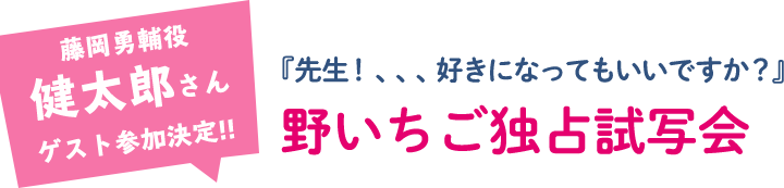 藤岡勇輔役・健太郎さんゲスト参加決定!!『先生! 、、、好きになってもいいですか?』野いちご独占試写会