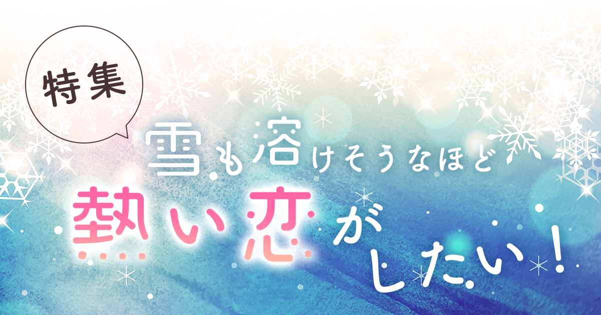 雪も溶けそうなほど熱い恋がしたい！特集の画像