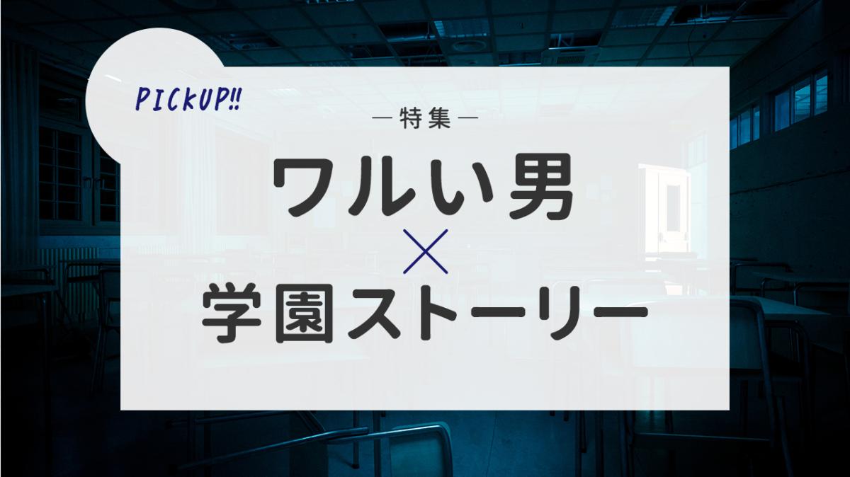 第7回ピックアップチャレンジ特集『ワルい男×学園ストーリー』の画像