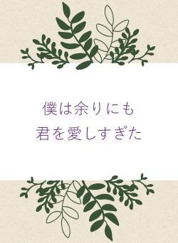 僕は余りにも　　君を愛しすぎた