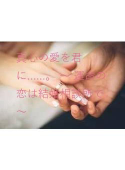 真心の愛を君に......。  〜 運命の恋は結婚相談所で ～