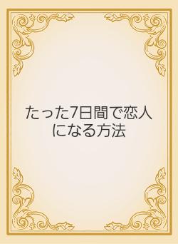 たった7日間で恋人になる方法