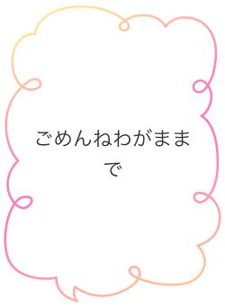 ごめんねわがままで