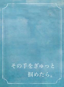 その手をぎゅっと掴めたら。