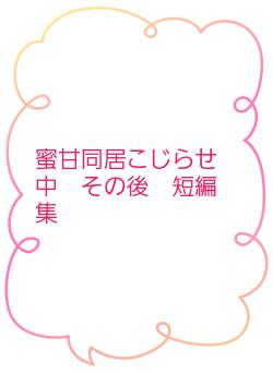 蜜甘同居こじらせ中　その後　短編集