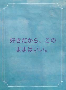 好きだから、このままはいい。