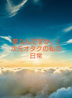 夢なんですか、2次元オタクの私の日常