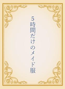 5時間だけのメイド服
