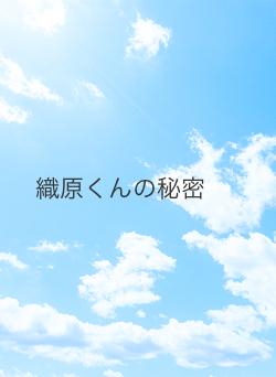織原くんの秘密