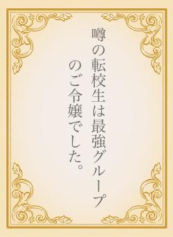 噂の転校生は最強グループのご令嬢でした。