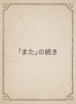 ｢また｣の続き