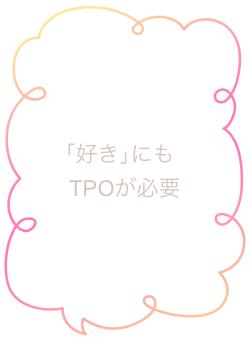 「好き｣にも　TPOが必要