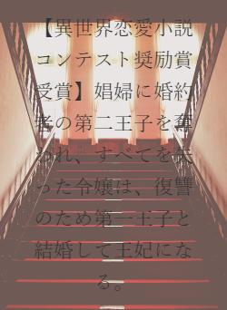 【異世界恋愛小説コンテスト奨励賞受賞】娼婦に婚約者の第二王子を奪われ、すべてを失った令嬢は、復讐のため第一王子と結婚して王妃になる。