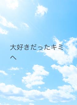 大好きだったキミへ