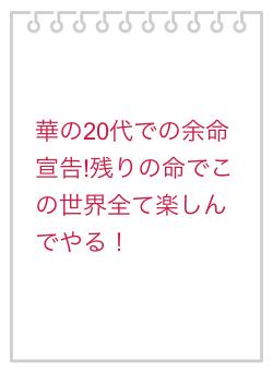 華の20代での余命宣告!残りの命でこの世界全て楽しんでやる！