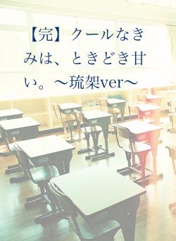 【完】クールなきみは、ときどき甘い。〜琉架ver〜