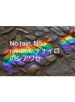 No rain, No rainbow-ナナイロのシアワセ-