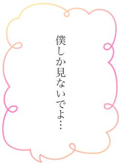僕しか見ないでよ…