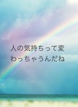人の気持ちって変わっちゃうんだね