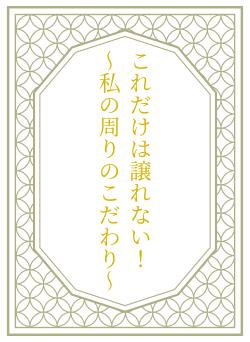 これだけは譲れない！　　〜私の周りのこだわり〜