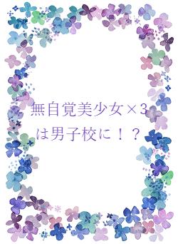 無自覚美少女×3は男子校に!?