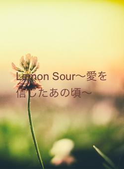 Lemon Sour〜愛を信じたあの頃〜