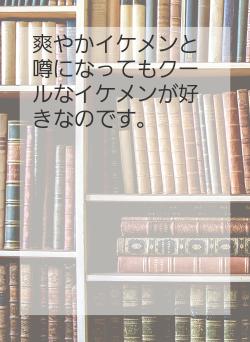爽やかイケメンと噂になってもクールなイケメンが好きなのです。