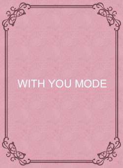 WITH YOU MODE