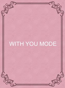 WITH YOU MODE