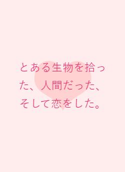 とある生物を拾った、人間だった、そして恋をした。