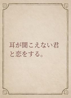 耳が聞こえない君と恋をする。
