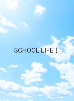 SCHOOL LIFE！