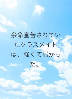 余命宣告されていたクラスメイトは、強くて弱かった。