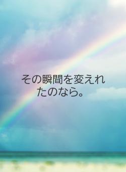 その瞬間を変えれたのなら。