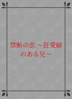 禁断の恋 〜狂愛癖のある兄〜