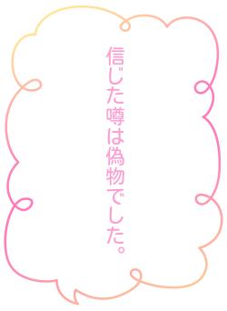 信じた噂は偽物でした。