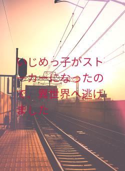 いじめっ子がストーカーになったので、異世界へ逃げました