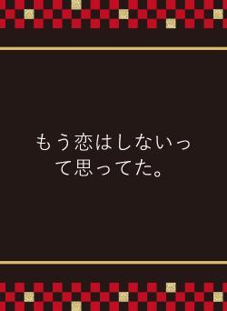 もう恋はしないって思ってた。