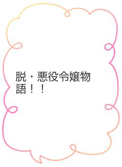 脱・悪役令嬢物語！！
