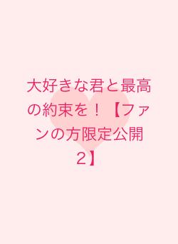 大好きな君と最高の約束を！【ファンの方限定公開２】