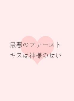 最悪のファーストキスは神様のせい