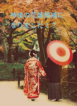 神様の花嫁候補になりました！？