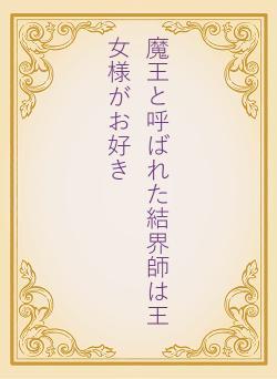魔王と呼ばれた結界師は王女様がお好き