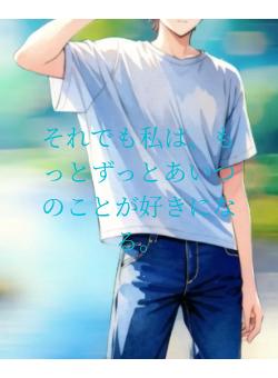 それでも私は、もっとずっとあいつのことが好きになる。