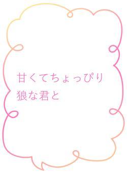 甘くてちょっぴり狼な君と
