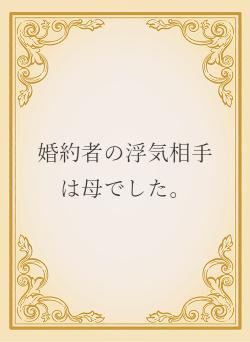 婚約者の浮気相手は母でした。