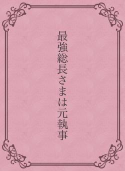 最強総長さまは元執事