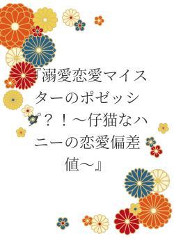 『溺愛恋愛マイスターのポゼッシプ？！〜仔猫なハニーの恋愛偏差値〜』